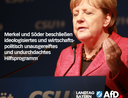 Merkel und Söder beschließen ideologisiertes und wirtschaftspolitisch unausgereiftes und undurchdachtes Hilfsprogramm